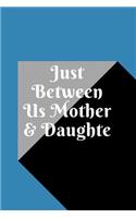 just between us mother & daughter