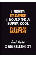 I Never Dreamed I would Be A Super Cool Physician Assistant But Here I Am Killing It