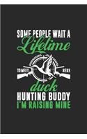 Some People Wait A Lifetime To Meet Here Duck Hunting Buddy I'm Raising Mine: Cute Line Journal, Diary Or Notebook For Sports Hunting Lover. 120 Story Paper Pages. 6 in x 9 in Cover.