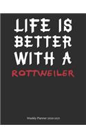 Life is Better With A Rottweiler Weekly Planner 2020-2021