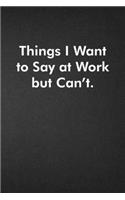 Things I Want To Say at Work But Can't.