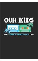 Our Kids will never understand this