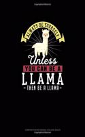 Always Be Yourself Unless You Can Be A Llama Then Be A Llama: Composition Notebook - College Ruled