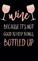 Wine Because It's Not Good To Keep Things Bottled Up: A Wine Tasting Review Notebook For Wine Lovers With Guided Pages Logbook