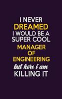 I Never Dreamed I Would Be A Super cool Manager of Engineering But Here I Am Killing It