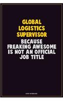 Global Logistics Supervisor, Because Freaking Awesome Is Not An Official Job Title: Career Motivational Quotes 6x9 120 Pages Blank Lined Notebook Journal