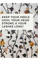 Keep Your Heels High, Your Head Strong & Your Lashes Long!