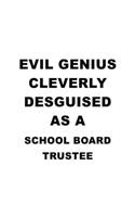 Evil Genius Cleverly Desguised As A School Board Trustee: Creative School Board Trustee Notebook, Journal Gift, Diary, Doodle Gift or Notebook - 6 x 9 Compact Size- 109 Blank Lined Pages