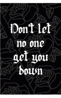 Don't Let No One Get You Down: All Purpose 6x9 Blank Lined Notebook Journal Way Better Than A Card Trendy Unique Gift Grey Roses Cholo