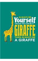 Always Be Yourself Unless You Can Be A Giraffe Then Always Be A Giraffe