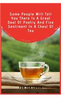 Some People Will Tell You There Is A Great Deal Of Poetry And Fine Sentiment In A Chest Of Tea