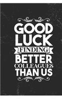 Good luck finding better colleagues than us: DIN A5 notebook - 110 pages lined notebook for colleagues to say goodbye - gift idea for colleagues - farewell gift colleagues