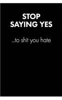 "stop Saying Yes to Shit You Hate" Sarcastic Quote Daily Journal - Funny Gift