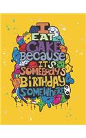 I eat cake because: I eat cake because it's somebody's birthday somewhere on yellow cover (8.5 x 11) inches 110 pages, Blank Unlined Paper for Sketching, Drawing, Whiti