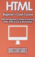 HTML Beginner's Crash Course: HTML for Beginner's Guide to Learning HTML, HTML & CSS, & Web Design (HTML5, HTML5 and CSS3, HTML Programming, HTML CSS, HTML for Beginners, HTML Pr