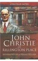 John Christie of Rillington Place: Biography of a Serial Killer