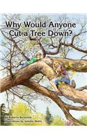 Why Would Anyone Want to Cut a Tree Down?