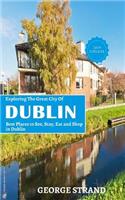 Exploring the Great City of Dublin: Best Places to See, Stay, Eat and Shop in Dublin.