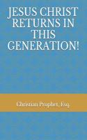 Jesus Christ Returns in This Generation!
