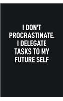 I Don't Procrastinate. I Delegate Tasks to My Future Self: Blank Lined Notebook to Write in for Notes, to Do Lists, Notepad, Journal