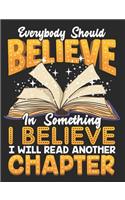 Everybody Should Believe in Something I Believe I Will Read Another Chapter: Book Readers Notebook 100 Pages Blank Lined Paper