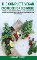 The Complete Vegan Cookbook For Beginners: Discover The Health Benefits of Eating a Plant Based Diet: Over 70 Quick, Easy, Inspired and Flexible Recipes For Changing Your Nutrition Plan(1 The Complete Vegan & Vegetarian Cookbook)