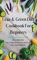 Lean and Green Diet Cookbook For Beginners: Juicy, Quick And Easy To Make Recipes For Your Long Term Transformation.