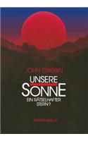 Unsere Sonne — ein rätselhafter Stern?: Erkenntnisse und Spekulationen der Astrophysik(German)