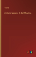 Initiation à la science du droit Musulman