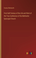 First Half Century of the Life and Work of the Troy Conference of the Methodist Episcopal Church