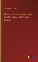 Manual of Gymnastics. Prepared for the Use of the Students of Mt. Holyoke Seminary