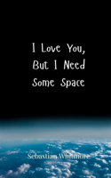 I Love You, But I Need Some Space