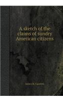 A Sketch of the Claims of Sundry American Citizens