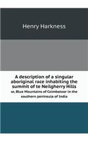 A description of a singular aboriginal race inhabiting the summit of te Neilgherry Hills or, Blue Mountains of Coimbatoor in the southern peninsula of India