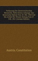Verfassung Der Oesterreichischen Monarchie. Nebst Einem Anhange: Das Keiserische Diplom Vom 20. Oktober 1860 Und Ein Artikel Der Wiener Zeitung Vom 27. Februar 1861