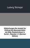 Mittheilungen Der Anstalt Zur Prufung Von Baumaterialien Am Eidg: Polytechnikum in Zurich ., Volumes 1-3 (German Edition)