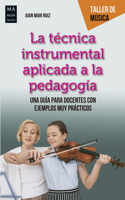 La Técnica Instrumental Aplicada a la Pedagogía: Una Guía Para Docentes Con Ejemplos Muy Prácticos(Taller de Música)