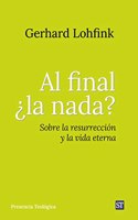 Al final Â¿la nada?: Sobre la resurreccion y la vida eterna
