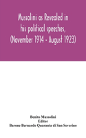 Mussolini as revealed in his political speeches, (November 1914 - August 1923)