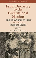 Thugs And Dacoits Volume Vi The Imperial Archives-From Discovery To The Civilisational Mission English Writings On India