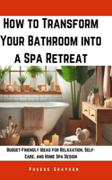 How to Transform Your Bathroom into a Spa Retreat
