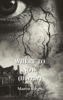 WHERE TO NOW (Horror)