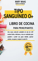 Manual De Cocina Para Principiantes Para Personas Con Tipo De Sangre O+: Una colección fresca de más de 120 recetas sencillas, deliciosas y nutritivas para ayudarle a perder grasa rebelde, quemar calorías, y mejorar su sa