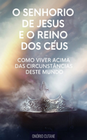 O Senhorio de Jesus Cristo e o Reino dos Céus: Como Viver Acima das Circunstâncias deste Mundo