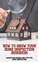 How To Grow Your Home Inspection Business