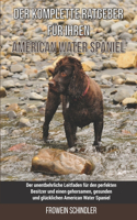 Der komplette Ratgeber für Ihren American Water Spaniel: Der unentbehrliche Leitfaden für den perfekten Besitzer und einen gehorsamen, gesunden und glücklichen American Water Spaniel