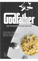 Godfather - The Ultimate Italian Recipes: Your Only Crime Would Be Not Eating One of These Meals