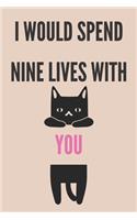 I would spend nine lives with you