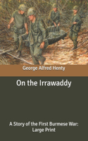 On the Irrawaddy: A Story of the First Burmese War: Large Print