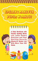 Spelling Make Fun Pupils Workout: A Daily Workbook with Practice Spelling Words List, Lettern Pattern Exercises and Final Spelling Records Sheets,32 Weeks List With More Than 500 Wor